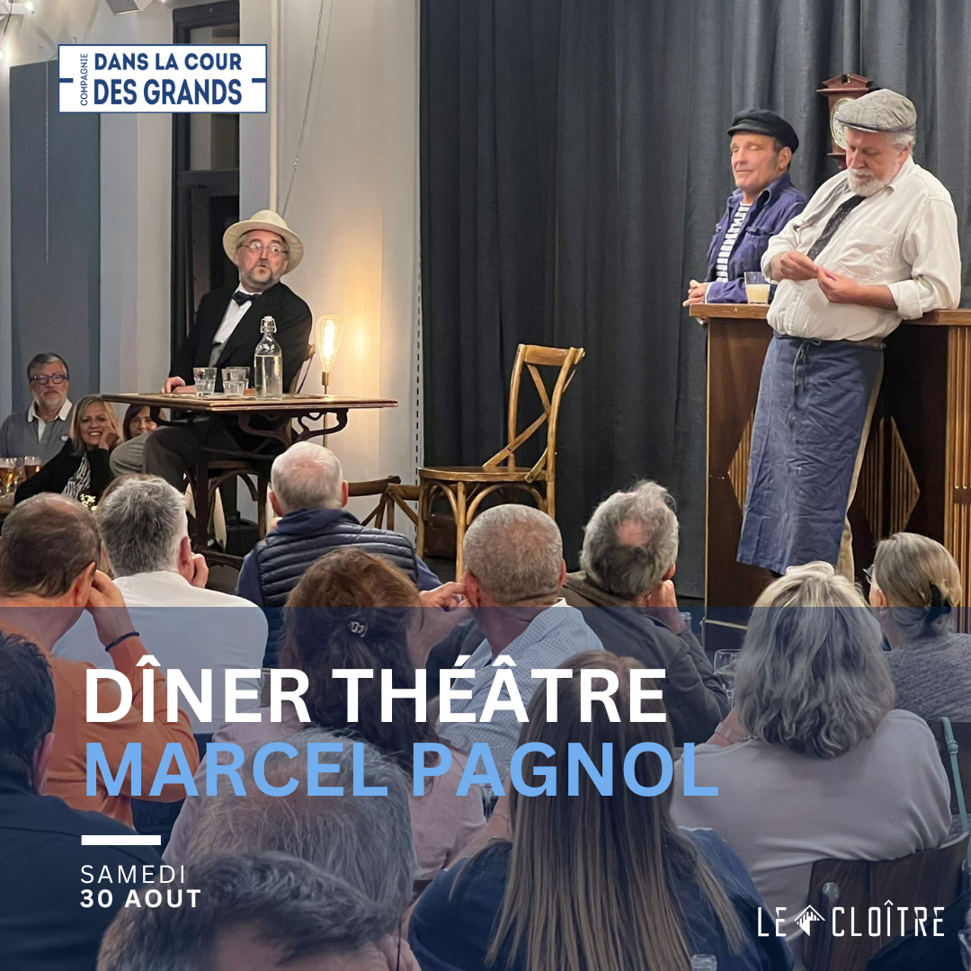 PAGNOL : 30 aout Dîner théâtre Marcel Pagnol Dans La Cour des Grands Le Cloître spectacle juin 2025